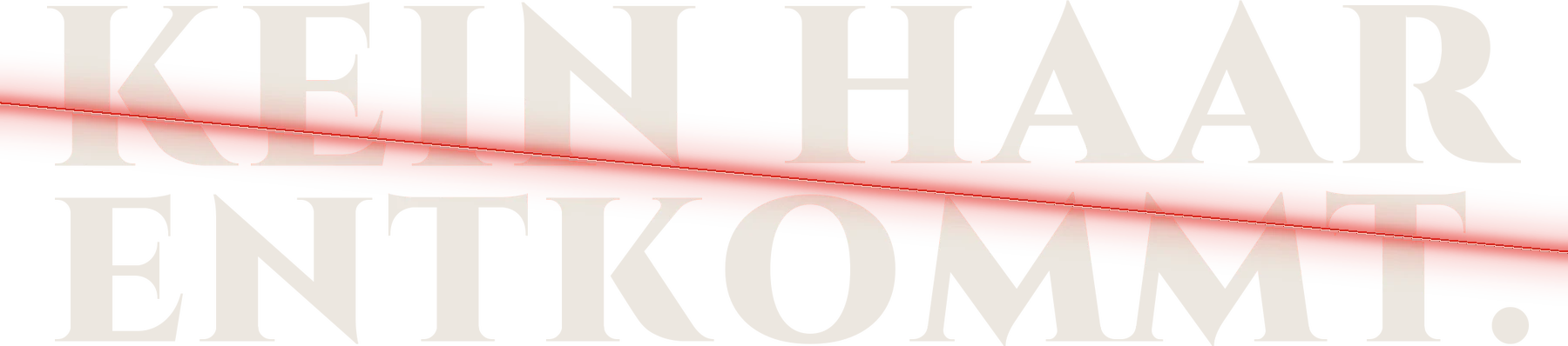 Kein Haar entkommt.
